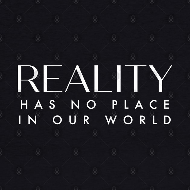 Reality has no place in our world. by Stars Hollow Mercantile